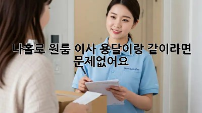 나홀로 원룸 이사? 용달이랑 같이라면 문제없어요! 👍